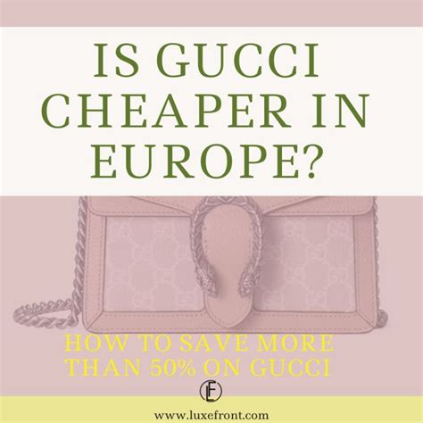 is gucci cheaper europe